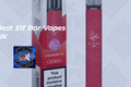 Best Elf Bar Vapes UK – Top Elf Bar Devices Compared