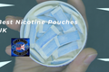 Best Nicotine Pouches UK – Top Brands, Strengths & Flavours