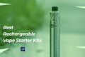 Best Rechargeable Vape Starter Kits UK